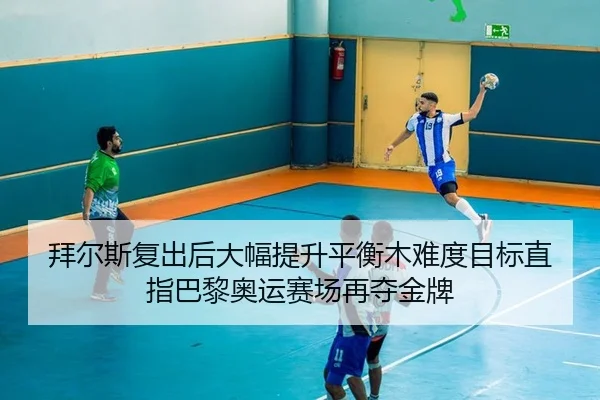拜尔斯复出后大幅提升平衡木难度目标直指巴黎奥运赛场再夺金牌